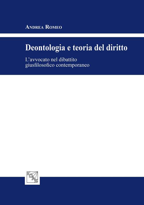 Deontologia e teoria del diritto. L'avvocato nel dibattito giusfilosofico contemporaneo - Andrea Romeo - copertina