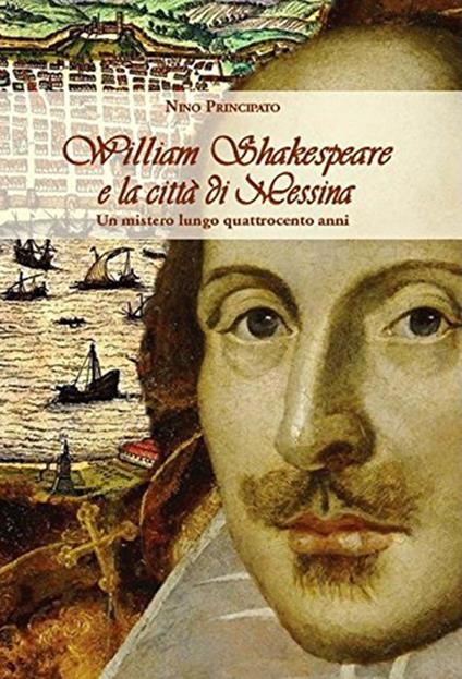 William Shakespeare e la città di Messina. Un mistero lungo quattrocento anni - Nino Principato - copertina