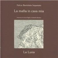 La mafia in casa mia - Felicia Bartolotta Impastato,Anna Puglisi,Umberto Santino - copertina