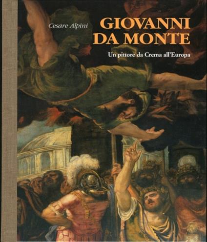 Giovanni Da Monte. Un pittore da Crema all'Europa - Cesare Alpini - copertina