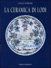 La ceramica di Lodi - Felice Ferrari,Luigi Samarati,Angelo Stroppa - copertina