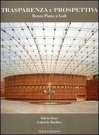 Trasparenza e prospettiva. Renzo Piano a Lodi - Fulvio Irace,Graziella Leyla Ciagà,Gabriele Basilico - copertina
