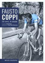 Fausto Coppi. Gli anni, le strade