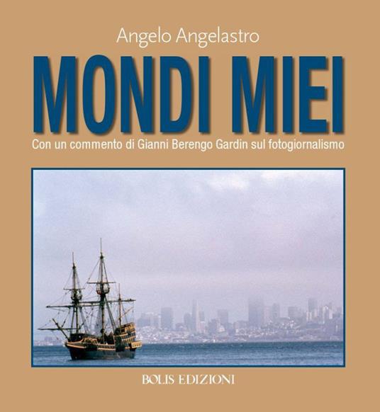Mondi miei. Ediz. illustrata - Angelo Angelastro - copertina
