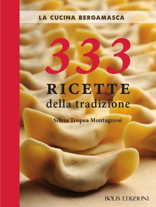 La cucina bergamasca. 333 ricette della tradizione - Silvia Tropea Montagnosi - copertina