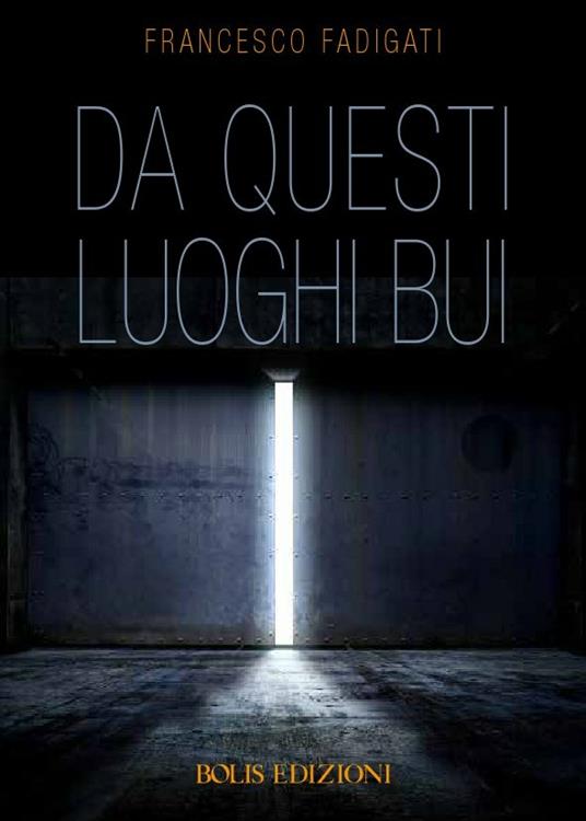 Da questi luoghi bui - Francesco Fadigati - ebook