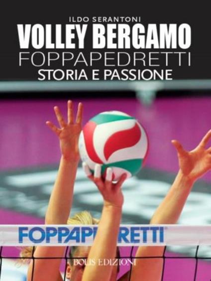 Volley Bergamo Foppapedretti. Storia e passione - Ildo Serantoni - copertina