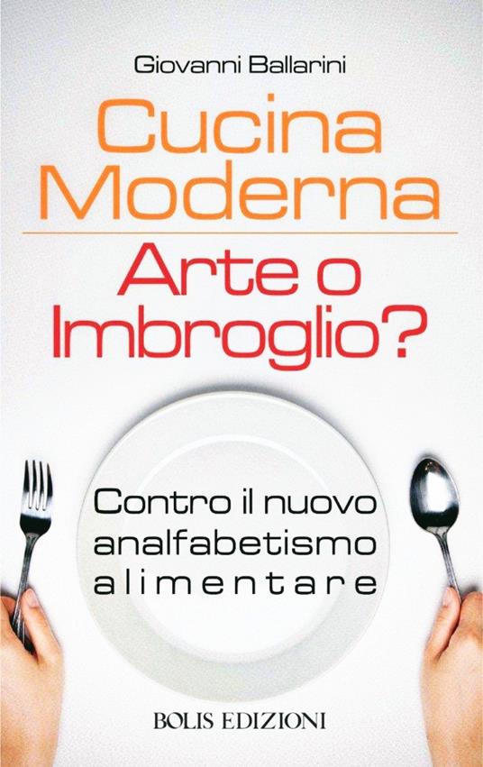 Cucina moderna. Arte o imbroglio? Contro il nuovo analfabetismo alimentare - Giovanni Ballarini - ebook