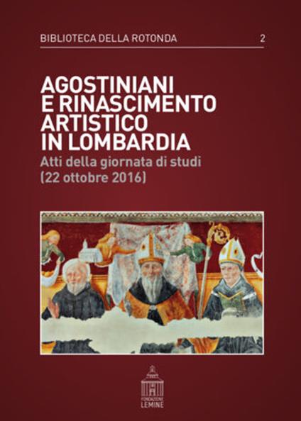Agostiniani e Rinascimento artistico in Lombardia. Atti della giornata di studi (22 ottobre 2016) - copertina