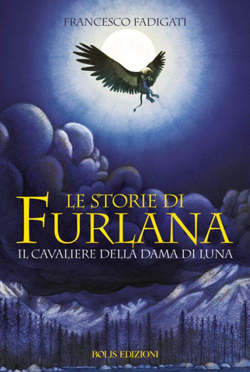 Le storie di Furlana. Il cavaliere della Dama di Luna. Ediz. illustrata - Francesco Fadigati - copertina