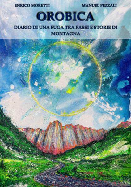 Orobica. Diario di una fuga tra passi e storie di montagna - Manuel Pezzali,Enrico Moretti - copertina