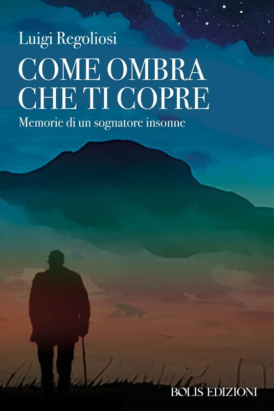 Come ombra che ti copre. Memorie di un sognatore insonne - Luigi Regoliosi - copertina