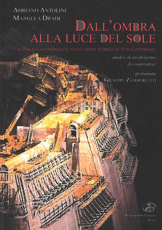 Dall'ombra alla luce del sole. In Italia la corruzione nelle opere pubbliche si può estirpare - Adriano Antolini,Manuela Dradi - copertina