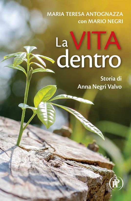 La vita dentro. Storia di Anna Negri Valvo - Maria Teresa Antognazza,Mario Negri - copertina