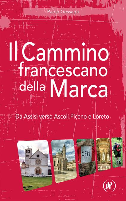 Il cammino francescano della Marca. Da Assisi verso Ascoli Piceno e Loreto - Paolo Gessaga - copertina