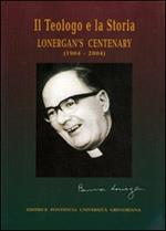 Il teologo e la sua storia. Lonergan's centenary (1904-2004). Ediz. multilingue