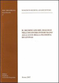 Il significato del dialogo nell'incontro interumano alla luce della filosofia di Levinas - Henryk A. Wojciech - copertina