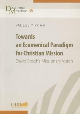 Towards an ecumenical paradigm for christian mission. David Bosch's missionary vision - Paulus Y. Pham - copertina