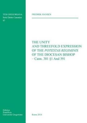 The Unity and Threefold Expression of the Potestas Regiminis of the Diocesan Bishop. Cann.381§1 And 391 - Fredrick Hansen - copertina