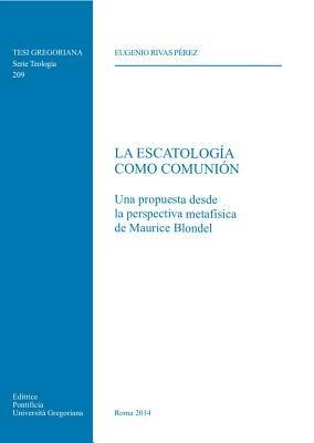 La escatologìa como Comunión. Una propuesta desde la perspectiva metafisica de Maurice Blondel - Eugenio Rivas Perez - copertina