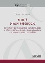 Al di là di ogni pregiudizio. Le trattative per il concordato tra la Santa Sede e il regno dei serbi, croati e sloveni. Jugoslavia e la mancata ratifica (1922-1938)