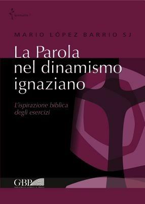 La Parola nel dinamismo ignaziano. L'ispirazione biblica degli esercizi - Mario López Barrio - copertina