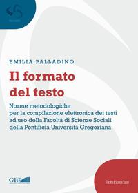 Il formato del testo. Norme metodologiche per la compilazione elettronica dei testi ad uso della facoltà di scienze sociali della Pontificia Università Gregoriana - Emilia Palladino - copertina