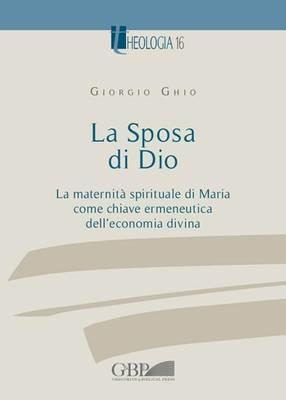La maternità spirituale di Maria come chiave ermeneutica dell'economia divina. Dialogo tra Oriente e Occidente - Giorgio Ghio - copertina