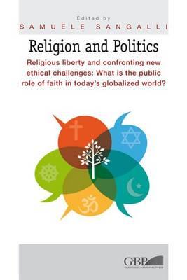 Religion and Politics. Religious liberty and confronting new ethical challenges: What is the public role of faith in today's globalized world? - copertina