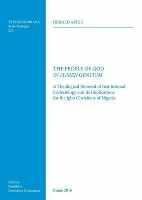 The People of God in Lumen Gentium. A theological renewal of institutional ecclesiology and its implications for the Igbo christians of Nigeria - Gerald Azike - copertina