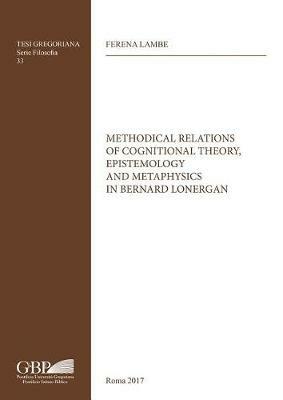 Methodical relations of cognitional theory, epistemology and metaphysics in Bernard Lonergan - Ferena Lambe - copertina