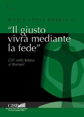 «Il giusto vivrà mediante la fede». L'AT nella lettera ai Romani - Mario López Barrio - copertina