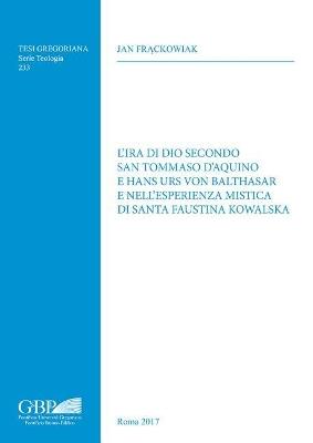 L'ira di Dio secondo San Tommaso d'Aquino e Hans Urs Von Balthasar e nell'esperienza mistica di Santa Faustina Kowalska - Jan Frackowiak - copertina