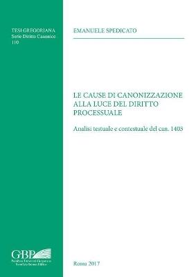 Le cause di canonizzazione alla luce del diritto processuale. Analisi testuale e contestuale del can. 1403 - Emanuele Spedicato - copertina