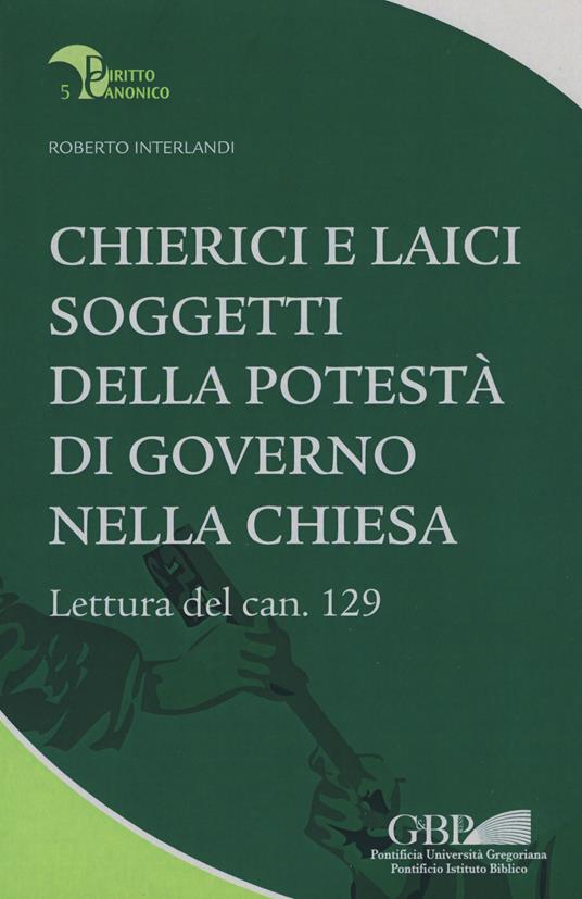 Chierici e laici soggetti della potestà di governo nella chiesa. Lettura del can. 129 - Roberto Interlandi - copertina