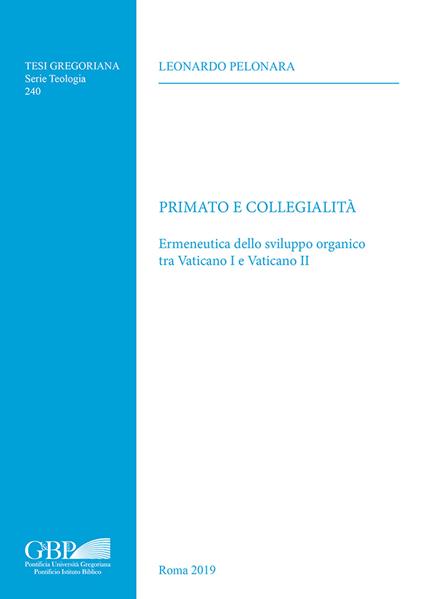 Primato e collegialità. Ermeneutica dello sviluppo organico tra Vaticano I e Vaticano II - Leonardo Pelonara - copertina
