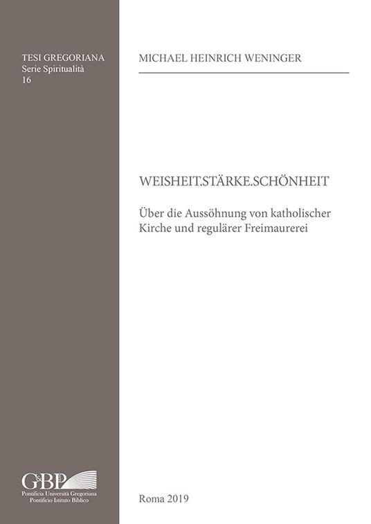 Weisheit. Starke. Schonheit. Uber die Aussohnung von katholischer Kirche und regularer Freimaurerei - Michael Heinrich Weninger - copertina