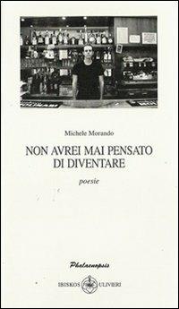 Non avrei mai pensato di diventare - Michele Morando - copertina