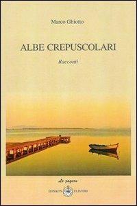 Albe crepuscolari - Marco Ghiotto - copertina