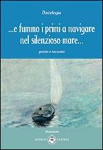 ... E fummo i primi a navigare nel silenzioso mare... Poesie e racconti