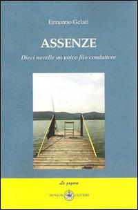 Assenze. Dieci novelle un unico filo conduttore - Ermanno Gelati - copertina