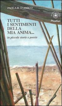 Tutti i sentimenti della mia anima... In piccole storie e poesie - Paola Biondi D'Amico - copertina