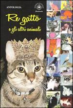 Re gatto e gli altri animali. Racconti e poesie