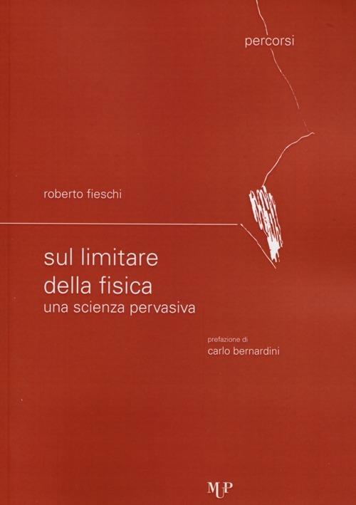 Sul limitare della fisica. Una scienza pervasiva - Roberto Fieschi - copertina
