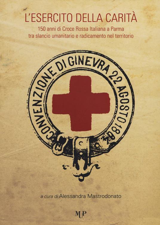 L' esercito della carità. 150 anni di Croce Rossa Italiana a Parma tra slancio umanitario e radicamento nel territorio - copertina