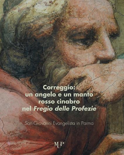 Correggio. Un angelo e un mantello rosso cinabro nel «Fregio delle Profezie». San Giovanni Evangelista in Parma - Maria Cristina Chiusa - copertina