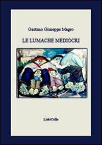Le lumache mediocri - Gaetano Giuseppe Magro - copertina