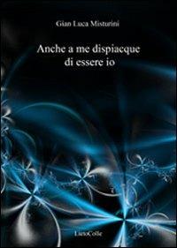 Anche a me dispiacque di essere io - G. Luca Misturini - copertina