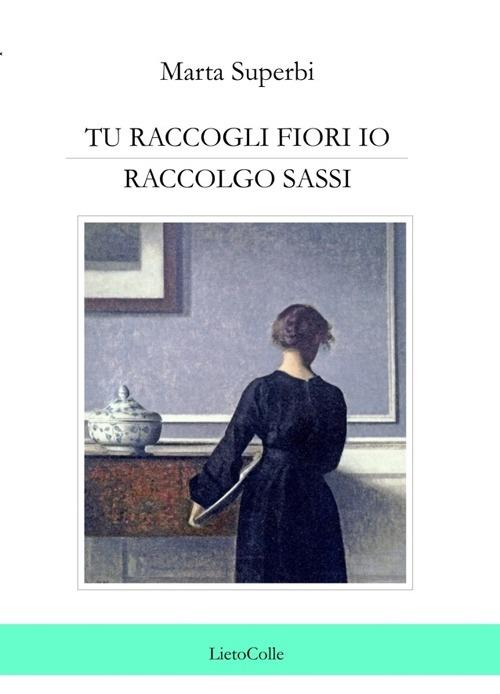 Tu raccogli fiori io raccolgo sassi - Marta Superbi - copertina