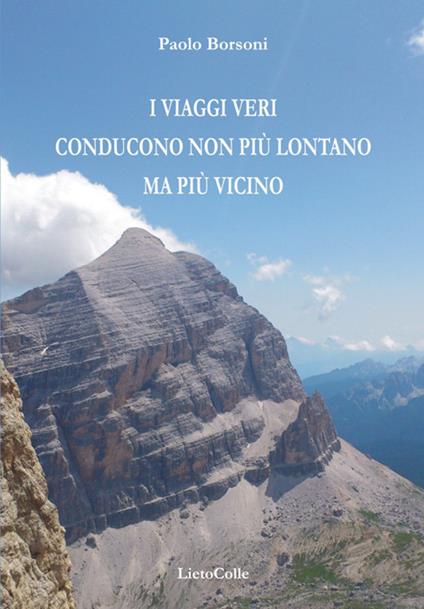I viaggi veri conducono non più lontano ma più vicino - Paolo Borsoni - copertina